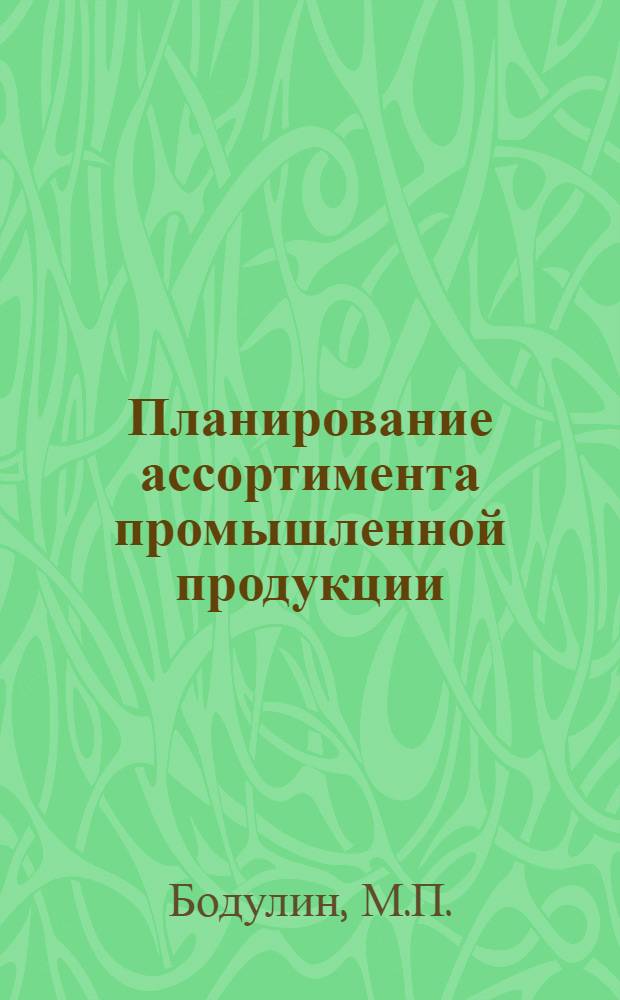 Планирование ассортимента промышленной продукции : (На примере работы предприятий легкой пром-сти по заказам торгующих организаций) : Учеб. пособие