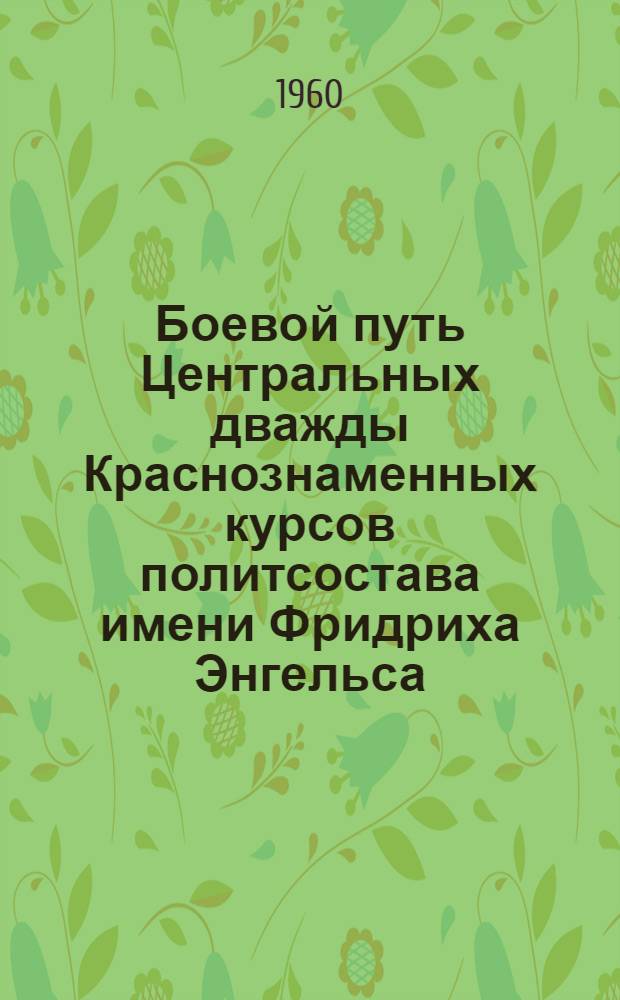 Боевой путь Центральных дважды Краснознаменных курсов политсостава имени Фридриха Энгельса (1920-1960 гг.)
