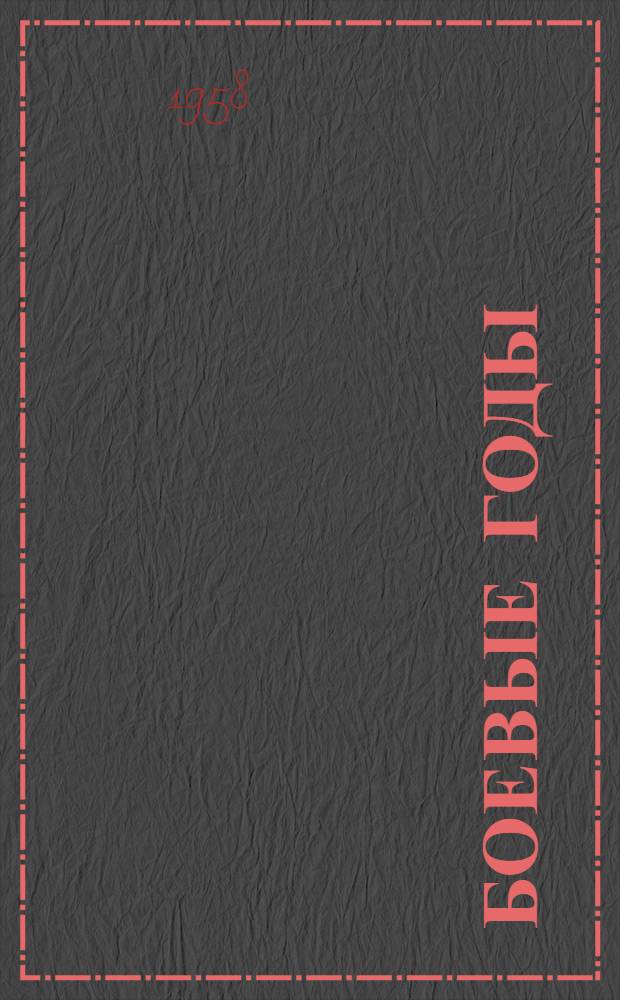 Боевые годы : Сборник воспоминаний и очерков, посвящ. 40-летию ВЛКСМ
