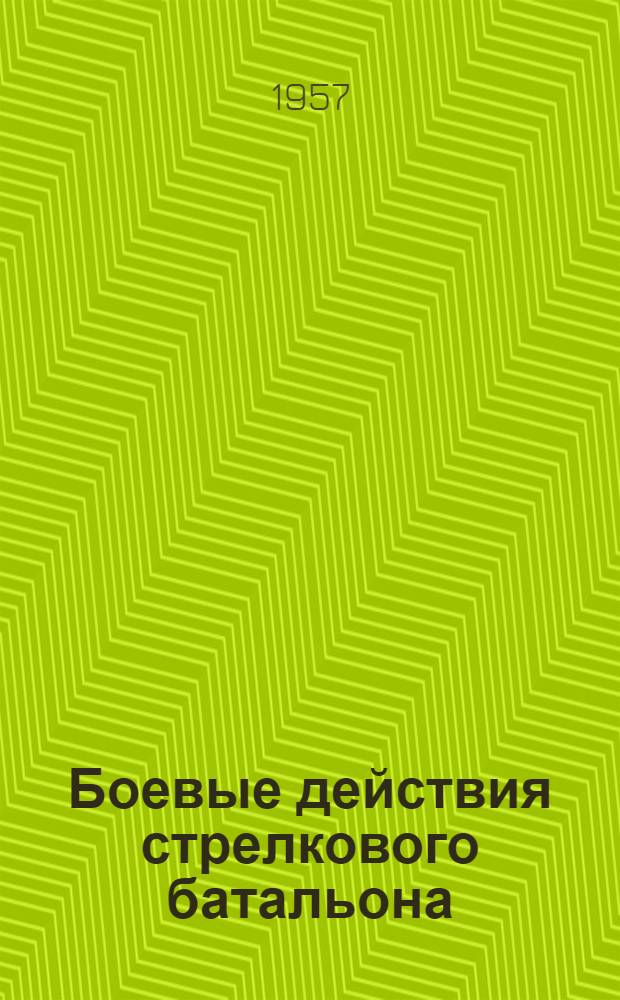 Боевые действия стрелкового батальона : Сборник боевых примеров из Великой Отечеств. войны