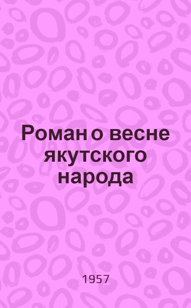 Роман о весне якутского народа : Лит. анализ романа Н. Мординова "Весенняя пора" : В помощь преподавателям якут. литературы
