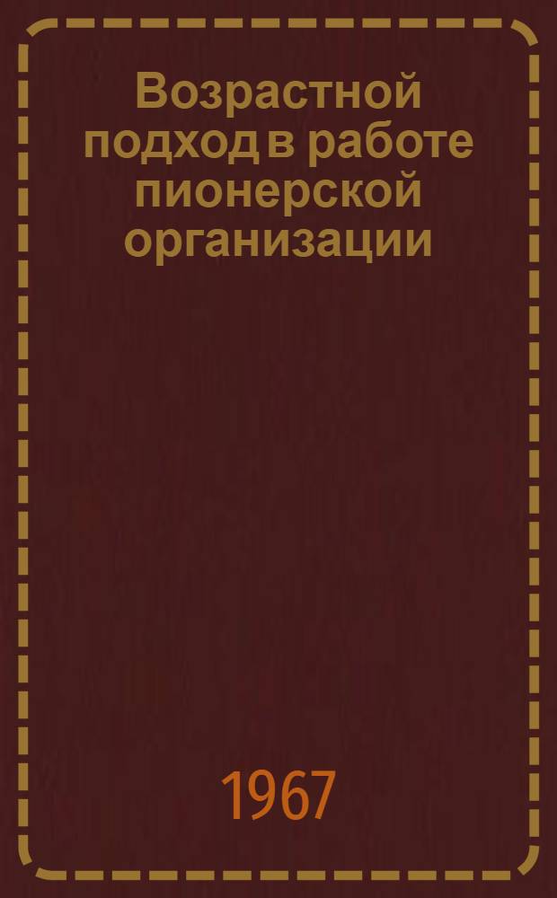 Возрастной подход в работе пионерской организации : (Материалы для участников II Пленума ЦК ВЛКСМ)