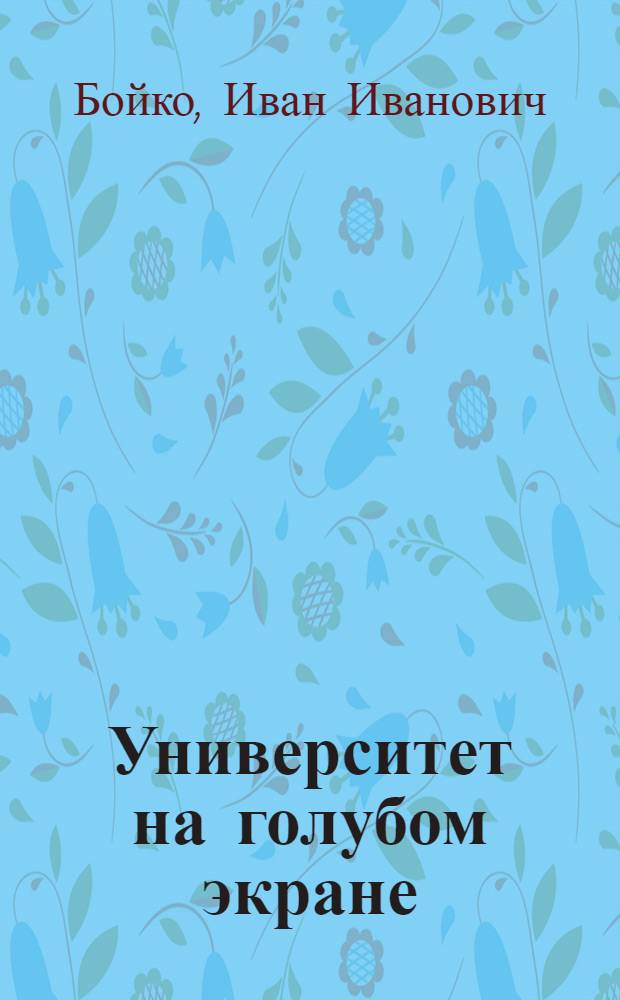 Университет на голубом экране : Из опыта работы Львовского телевиз. нар. ун-та с.-х. знаний