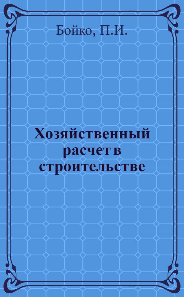 Хозяйственный расчет в строительстве : (Из опыта треста "Ворошиловскстрой")