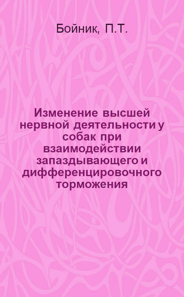 Изменение высшей нервной деятельности у собак при взаимодействии запаздывающего и дифференцировочного торможения : Автореферат дис. на соискание учен. степени кандидата биол. наук