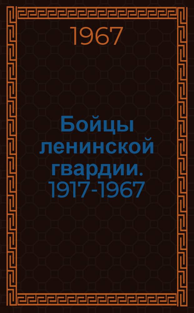 Бойцы ленинской гвардии. [1917-1967] : Очерки и документы о героических подвигах коммунистов армии и флота