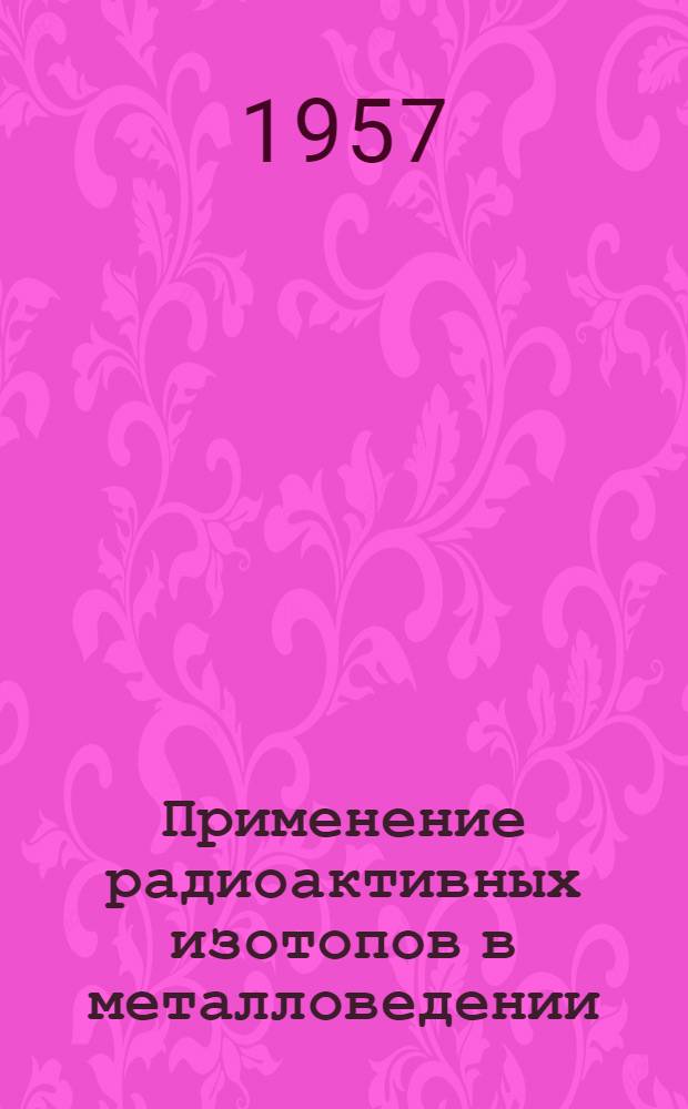 Применение радиоактивных изотопов в металловедении
