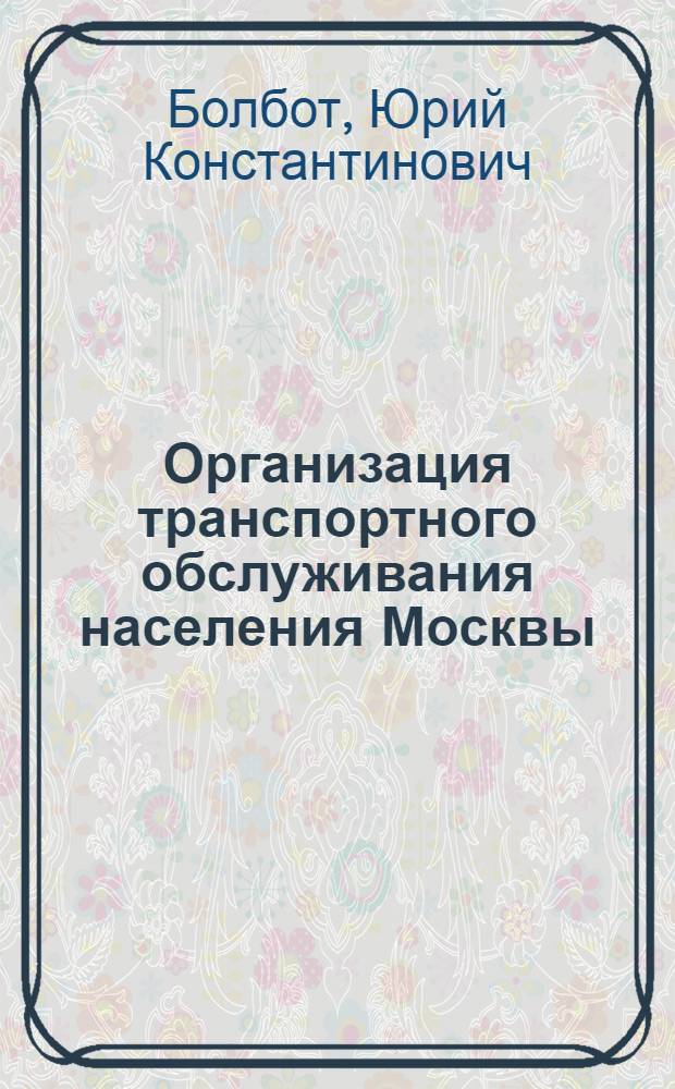 Организация транспортного обслуживания населения Москвы : Доклад