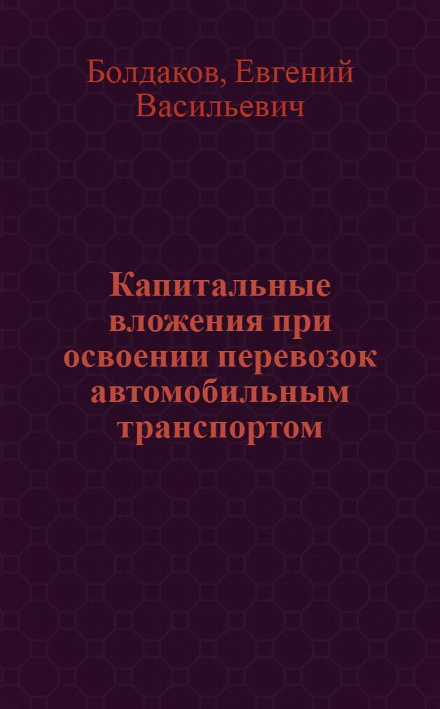 Капитальные вложения при освоении перевозок автомобильным транспортом : (Укрупнен. показатели)