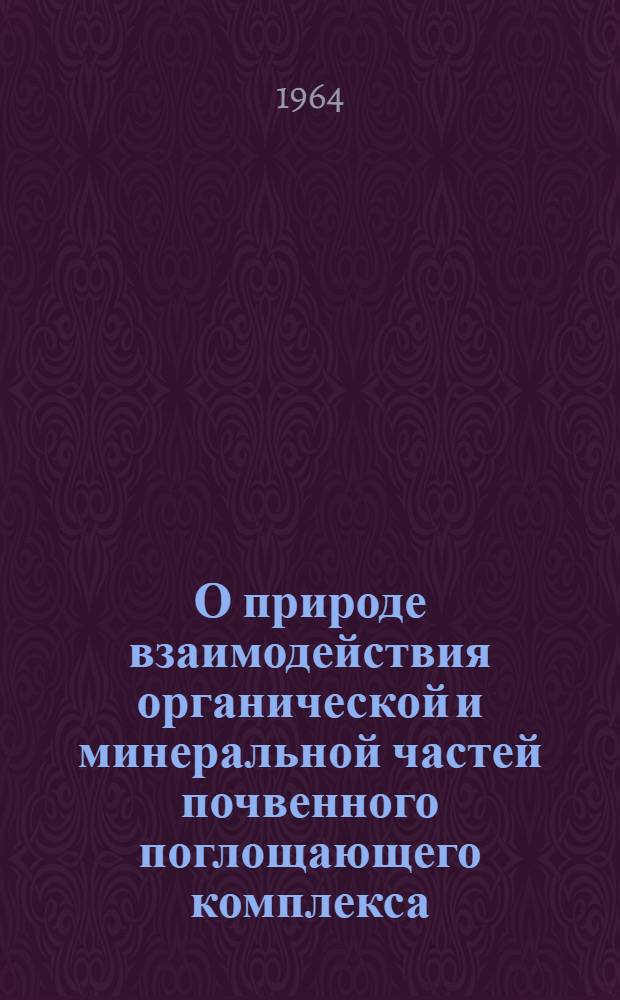 О природе взаимодействия органической и минеральной частей почвенного поглощающего комплекса : Автореферат на соискание учен. степени кандидата хим. наук