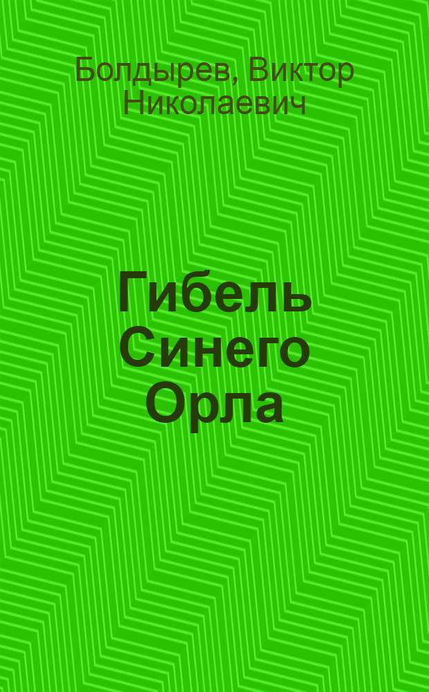 Гибель Синего Орла : Приключенческая повесть : Для сред. и ст. возраста