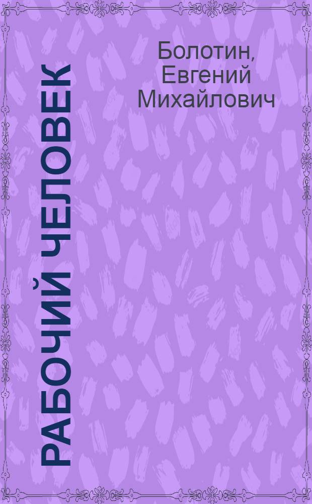 Рабочий человек : Очерк о строгальщике завода "Узбекхлопмаш" З.Ф. Прилежаеве