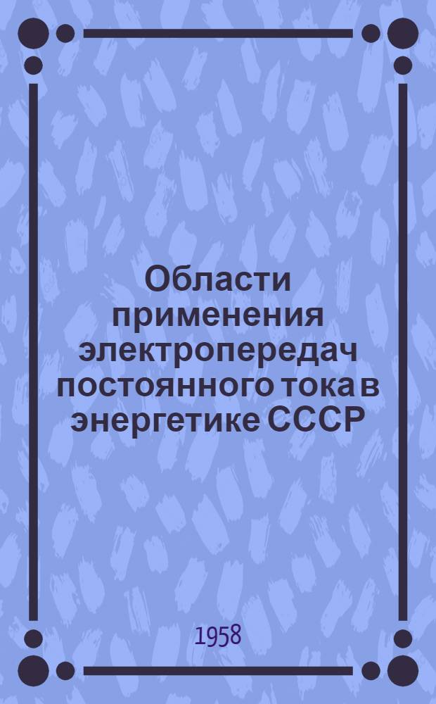 Области применения электропередач постоянного тока в энергетике СССР : (Доклад на энергет. секции)