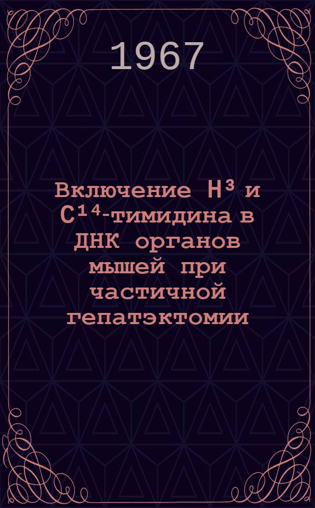 Включение H³ и C¹⁴-тимидина в ДНК органов мышей при частичной гепатэктомии : Автореферат дис. на соискание учен. степени канд. мед. наук