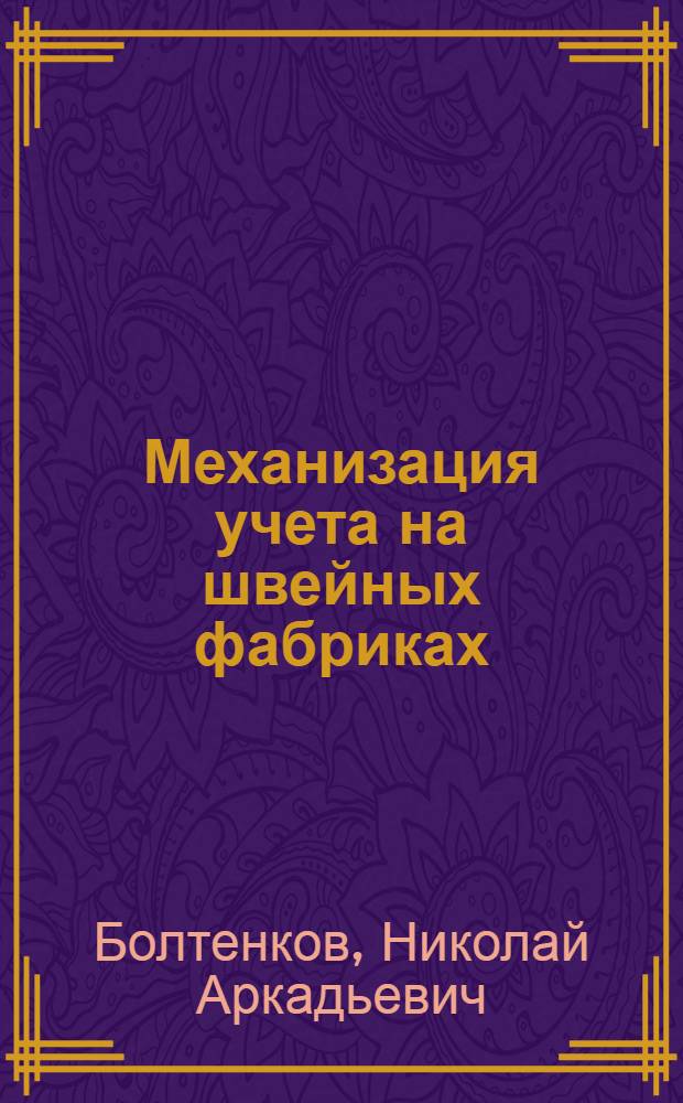 Механизация учета на швейных фабриках : Опыт кустовой МСС Упр. швейной пром-сти Мосгорисполкома