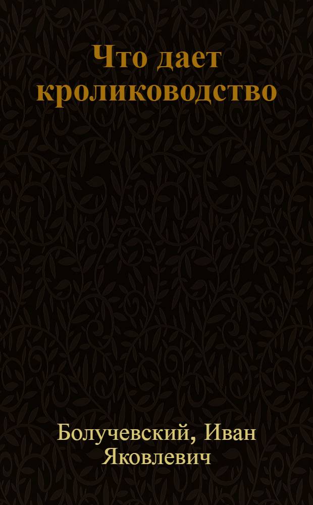 Что дает кролиководство : (Из опыта работы колхоза "Рассвет" Акмол. района)