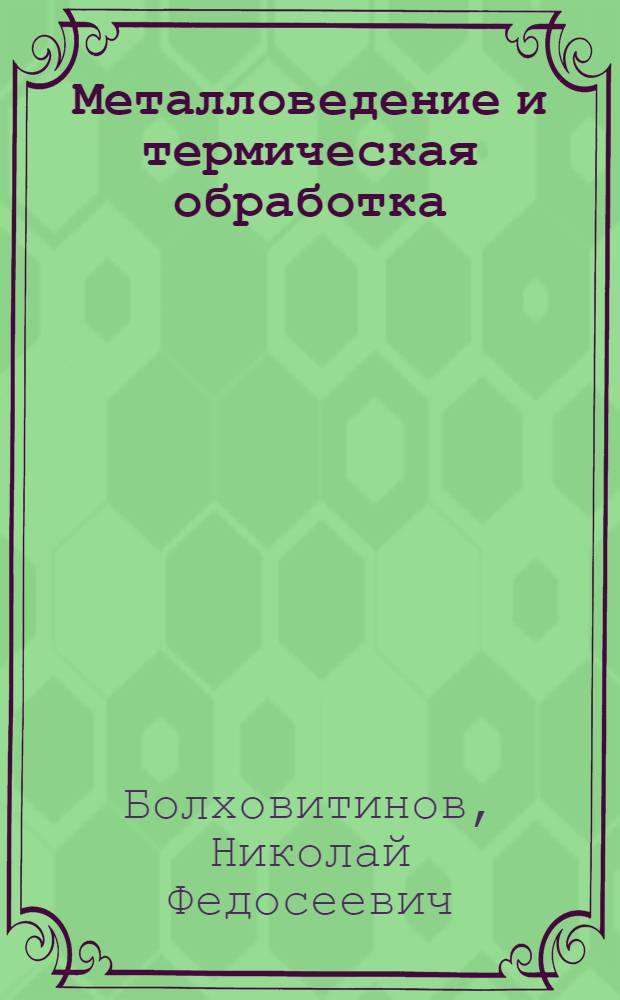 Металловедение и термическая обработка : Учебник для втузов