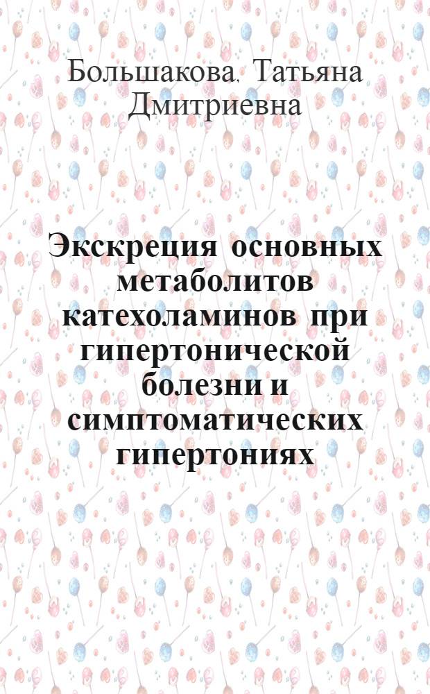 Экскреция основных метаболитов катехоламинов при гипертонической болезни и симптоматических гипертониях : Автореферат дис. на соискание учен. степени кандидата мед. наук