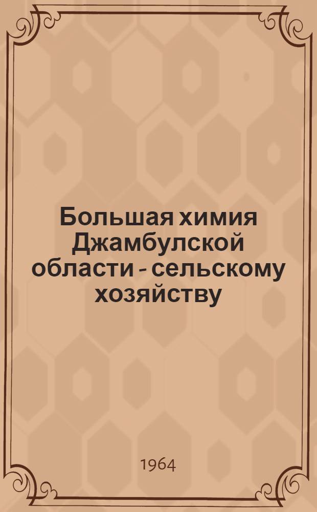 Большая химия Джамбулской области - сельскому хозяйству : Метод. и библиогр. материалы