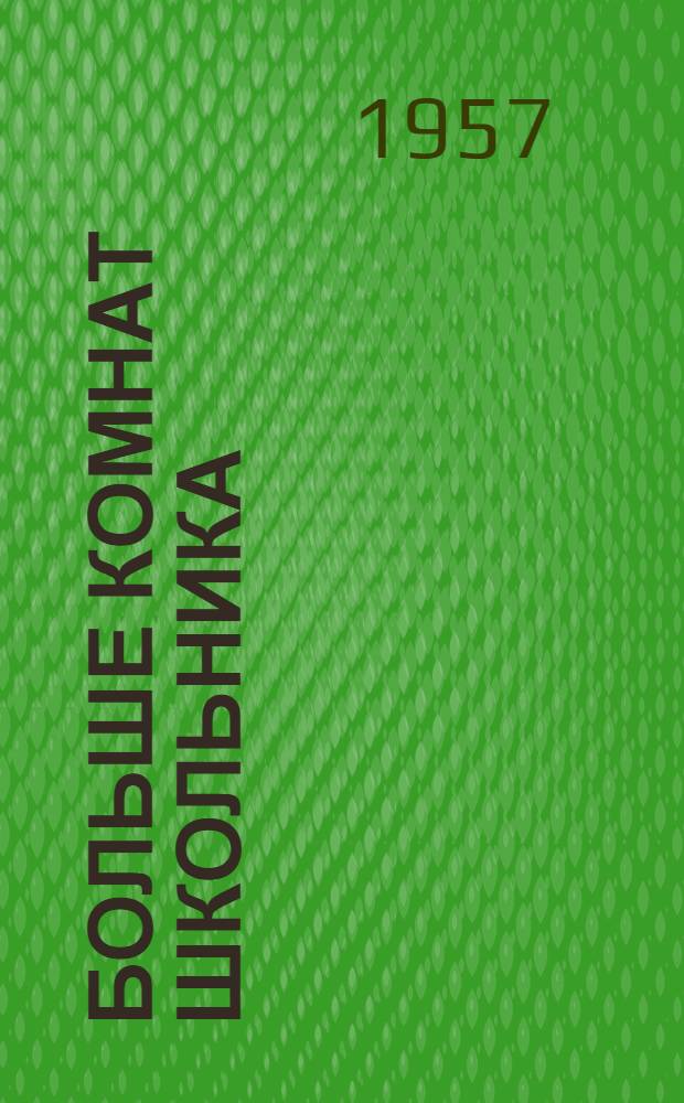 Больше комнат школьника : (Опыт работы завкома профсоюза Туапсин. нефтеперерабатывающего завода) : Сборник