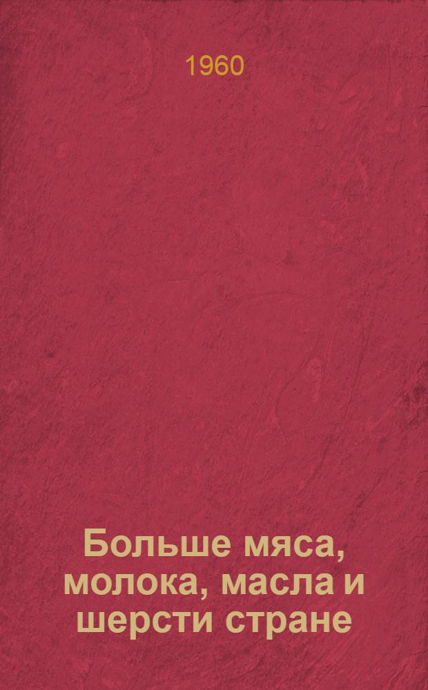 Больше мяса, молока, масла и шерсти стране : Сборник метод. и библиогр. материалов в помощь библиотекарю