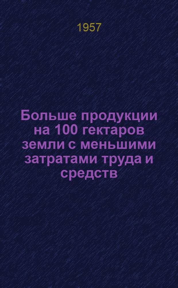 Больше продукции на 100 гектаров земли с меньшими затратами труда и средств