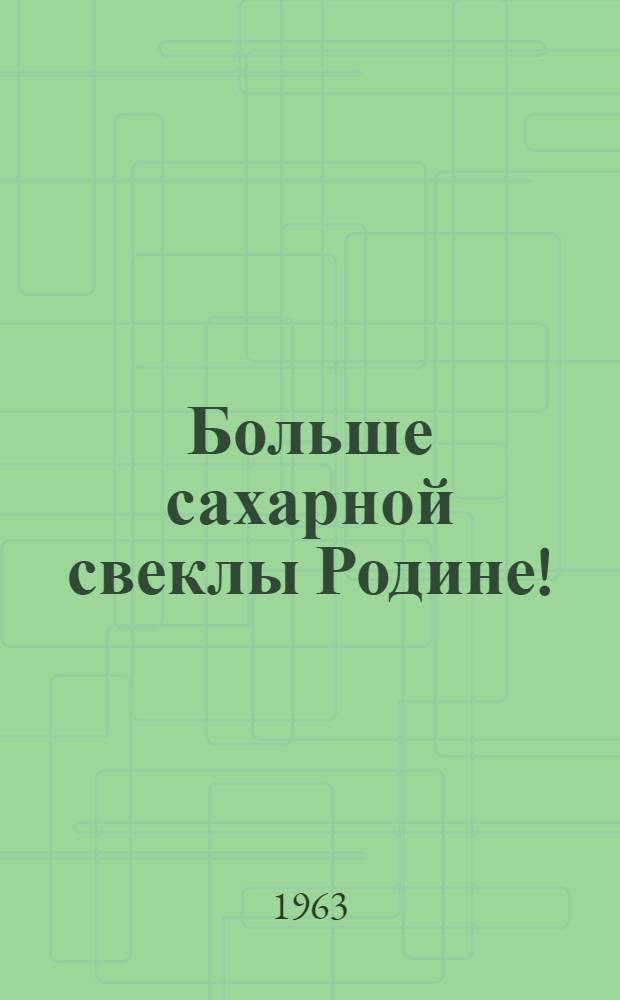 Больше сахарной свеклы Родине! : Материалы для проведения читательской конференции по книге "Звенья высокой производительности труда"