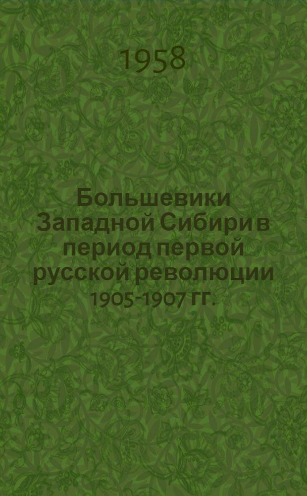 Большевики Западной Сибири в период первой русской революции 1905-1907 гг. : Документы и материалы