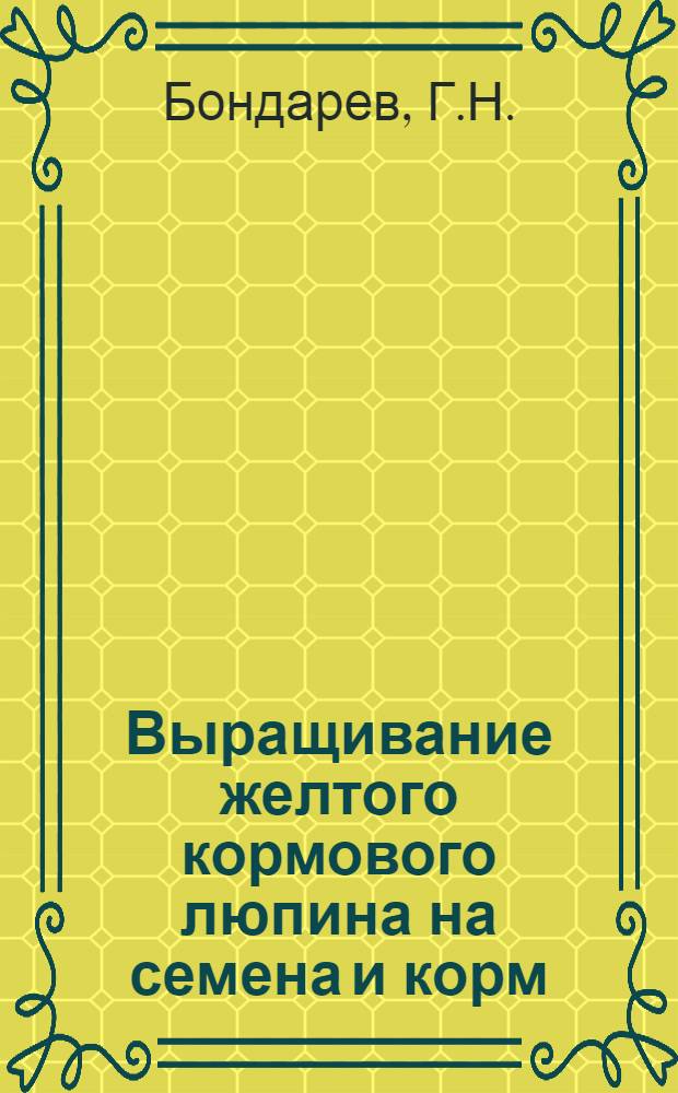 Выращивание желтого кормового люпина на семена и корм : Из опыта работы колхоза им. Калинина, Глусского района