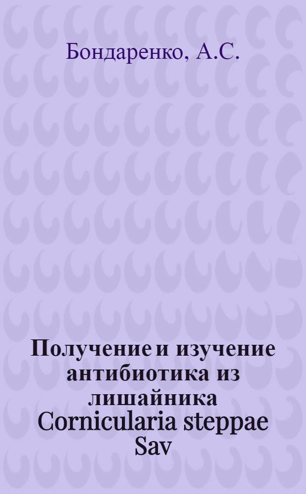Получение и изучение антибиотика из лишайника Cornicularia steppae Sav : Автореферат дис. на соискание учен. степени кандидата биол. наук