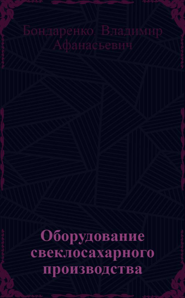 Оборудование свеклосахарного производства : (Свекло-перерабатывающее отд-ние) : Обзор