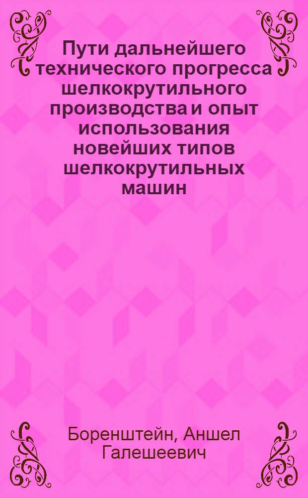 Пути дальнейшего технического прогресса шелкокрутильного производства и опыт использования новейших типов шелкокрутильных машин