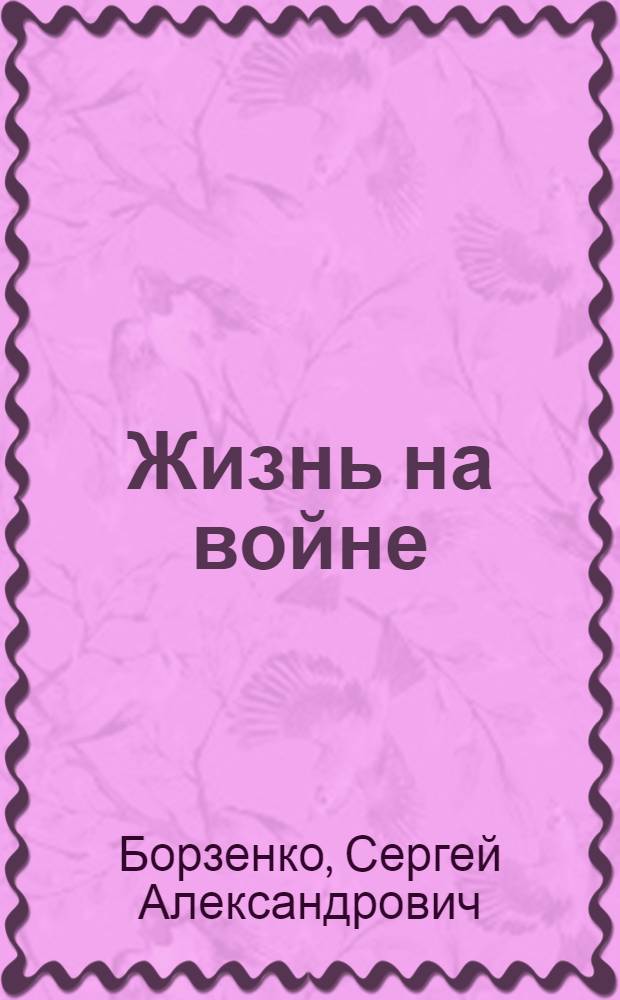 Жизнь на войне : Записки воен. корреспондента