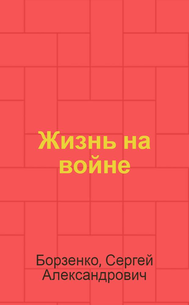 Жизнь на войне : Записки воен. корреспондента