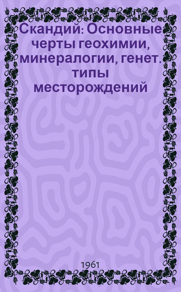 Скандий : Основные черты геохимии, минералогии, генет. типы месторождений
