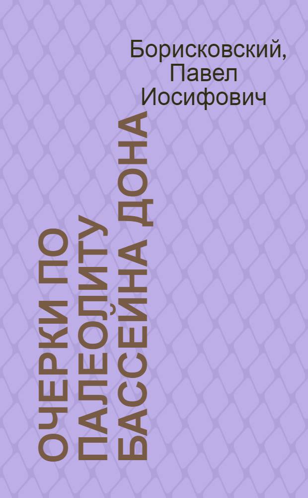 Очерки по палеолиту бассейна Дона : Малоизученные поселения древнего каменного века в Костенках