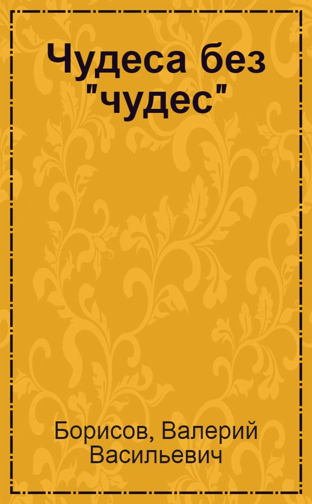 Чудеса без "чудес" : (С прил. описания хим. опытов)