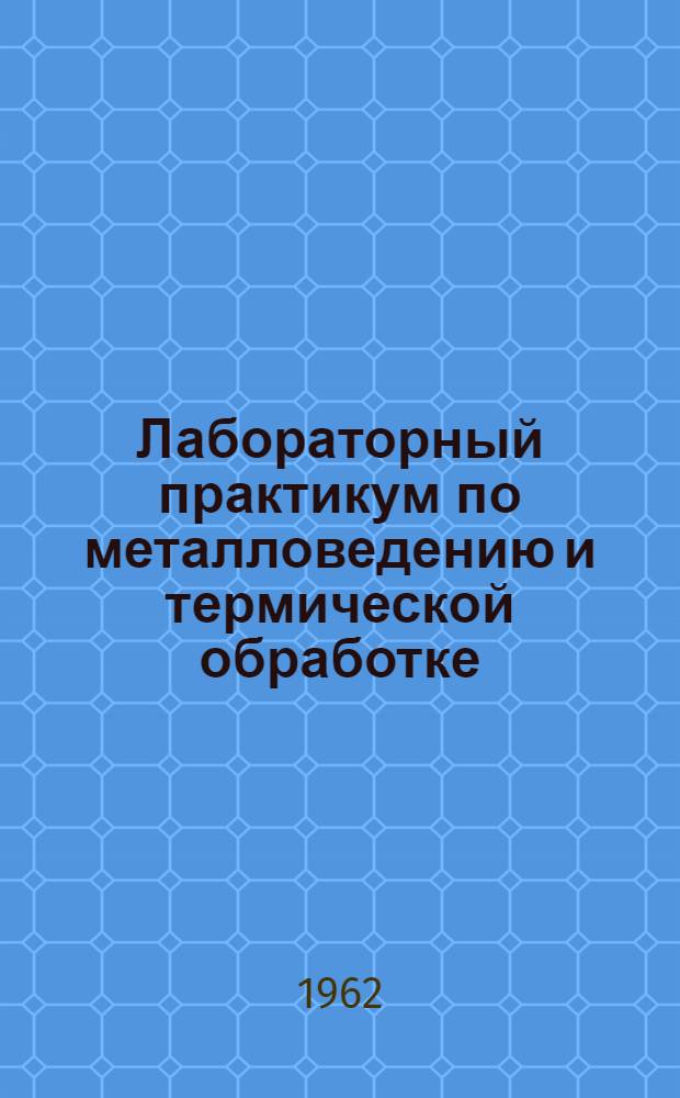 Лабораторный практикум по металловедению и термической обработке : Для ин-тов и фак. механизации с.-х. производства