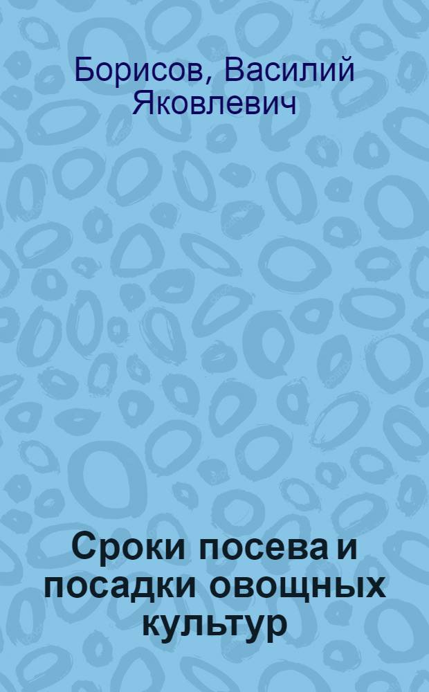 Сроки посева и посадки овощных культур