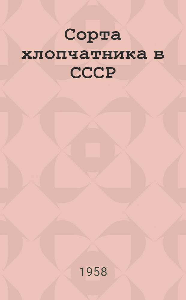 Сорта хлопчатника в СССР : Итоги гос. сортоиспытаний за 1953-1957 гг