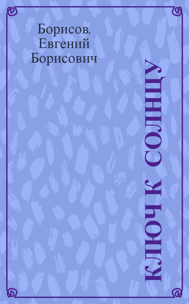 Ключ к Солнцу : Рассказы о полупроводниках
