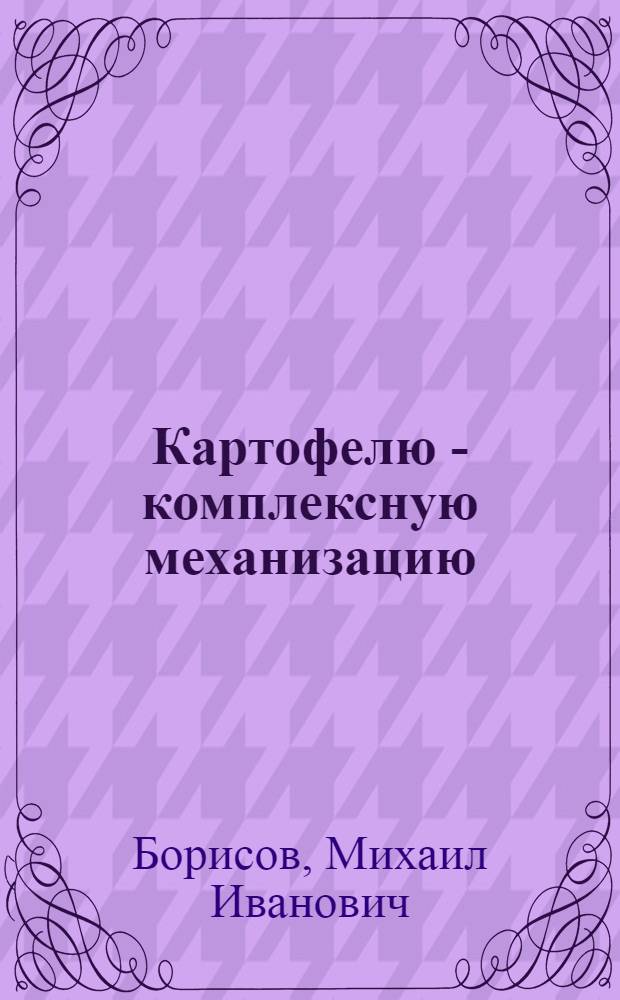 Картофелю - комплексную механизацию