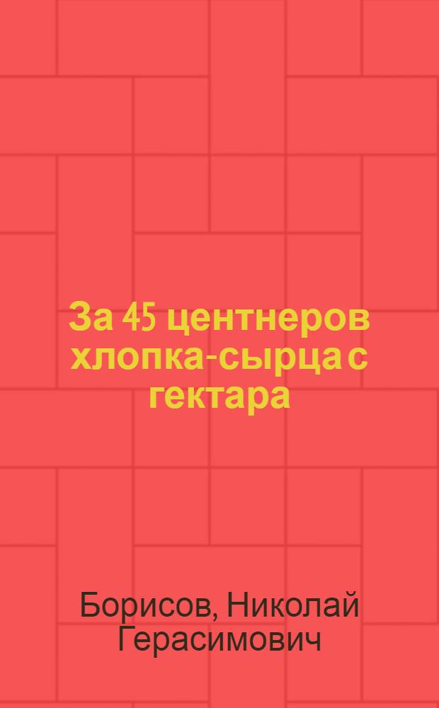 За 45 центнеров хлопка-сырца с гектара : (Опыт работы колхоза им. Жданова Араван. района)