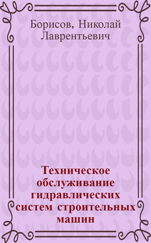 Техническое обслуживание гидравлических систем строительных машин : Опыт Специализир. упр. механизации Главчерноморскстроя М-ва строительства УССР