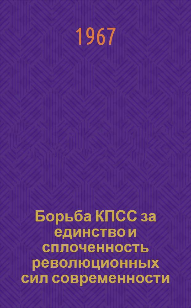 Борьба КПСС за единство и сплоченность революционных сил современности