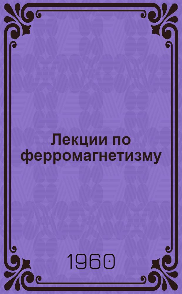 Лекции по ферромагнетизму : Учеб. пособие для студентов физ. и физ.-мат. фак. ун-тов УССР