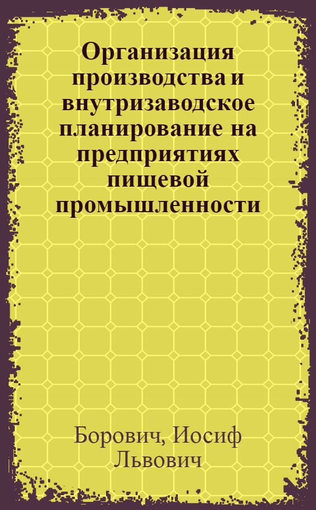 Организация производства и внутризаводское планирование на предприятиях пищевой промышленности : Метод. консультация для слушателей курсов повышения квалификации ИТР специальности "Планирование на предприятиях пищевой пром-сти"