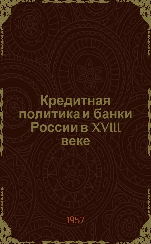 Кредитная политика и банки России в XVIII веке : (Из лекций по истории нар. хозяйства СССР) : Пособие для изучающих курс "Истории нар. хозяйства СССР" и курс "Деньги и кредит СССР"