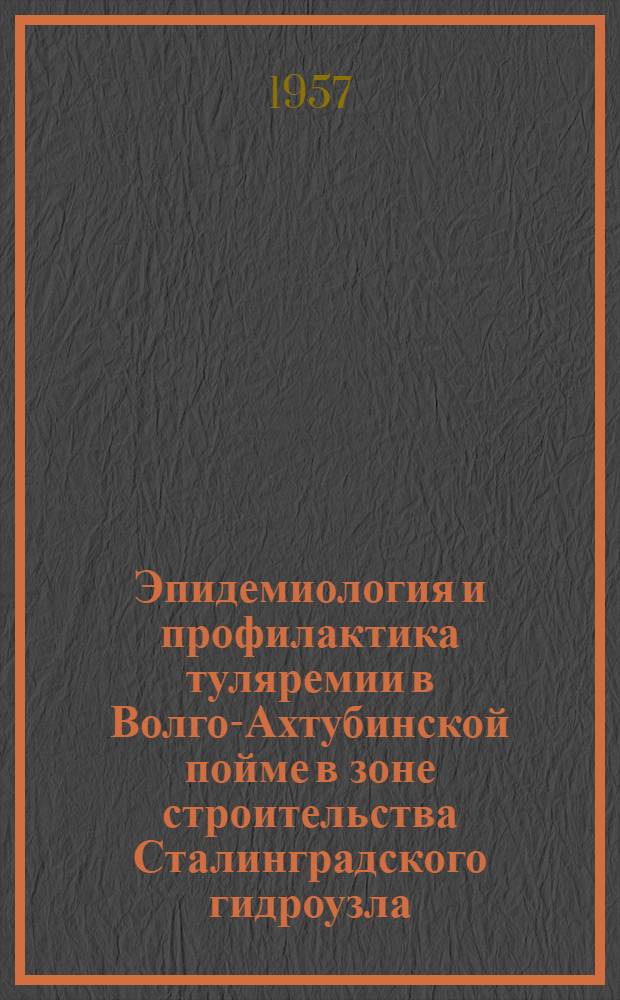Эпидемиология и профилактика туляремии в Волго-Ахтубинской пойме в зоне строительства Сталинградского гидроузла : Автореферат дис. на соискание учен. степени кандидата мед. наук