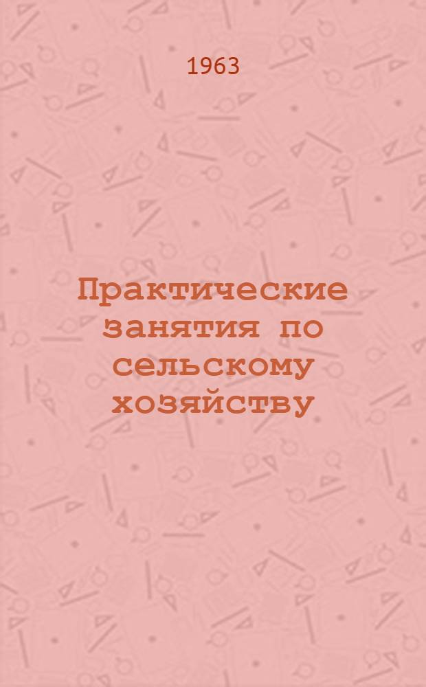 Практические занятия по сельскому хозяйству : Учеб. пособие для учащихся VIII класса узб. восьмилет. школы